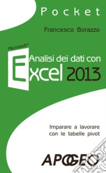 Analisi dei dati con Excel 2013 libro di Borazzo Francesco