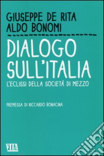 Dialogo sull'Italia. L'eclissi della società di mezzo libro di De Rita Giuseppe; Bonomi Aldo