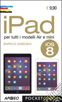 IPad. Per i modelli Air e Mini libro di Amedeo Enrico