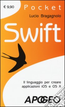 Swift. Il linguaggio per creare applicazioni iOS e OS X libro di Bragagnolo Lucio