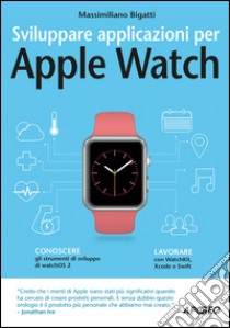 Sviluppare applicazioni per Apple Watch libro di Bigatti Massimiliano