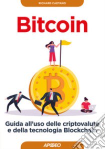 Bitcoin. Guida all'uso delle criptovalute e della tecnologia Blockchain libro di Caetano Richard