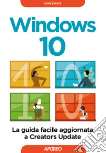 Windows 10. La guida facile aggiornata a Creators Update  libro di Davis Mike