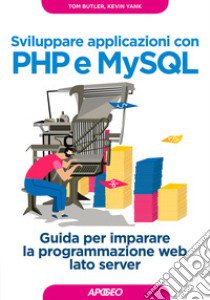 Sviluppare applicazioni con PHP e MySQL. Guida per imparare la programmazione web lato server libro di Butler Tom; Yank Kevin