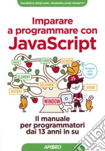 Imparare a programmare con Javascript. Il manuale per programmatori dai 13 anni in su libro di Boscaini Maurizio; Masetti Massimiliano