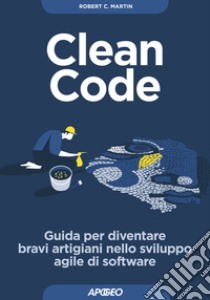 Clean code. Guida per diventare bravi artigiani nello sviluppo agile di software libro di Martin Robert C.