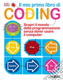 Il mio primo libro di coding. Scopri il mondo della programmazione senza dover usare il computer. Ediz. a colori libro di Prottsman Kiki