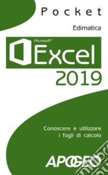 Excel 2019. Conoscere e utilizzare i fogli di calcolo libro di Edimatica (cur.)