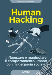 Human hacking. Influenzare e manipolare il comportamento umano con l'ingegneria sociale libro di Hadnagy Christopher