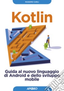 Kotlin. Guida al nuovo linguaggio di Android e dello sviluppo mobile. Con Contenuto digitale per download libro di Carli Massimo