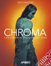 Chroma. L'arte di illuminare la fotografia con il colore libro di Fancher Nick