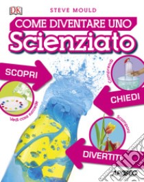 Come diventare uno scienziato libro di Mould Steve