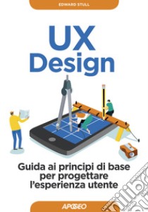 UX design. Guida ai principi di base per progettare l'esperienza utente libro di Stull Edward