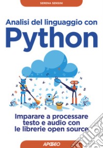 Analisi del linguaggio con Python. Imparare a processare testo e audio con le librerie open source. Con Contenuto digitale per download libro di Sensini Serena