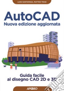 AutoCAD. Guida facile al disegno CAD 2D e 3D. Nuova ediz. libro di Santapaga Luigi; Trasi Matteo