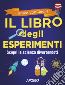 Il libro degli esperimenti. Scopri la scienza divertendoti libro di Pratt Vancleave Janice