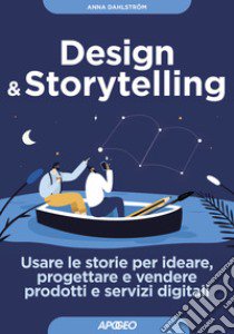 Design & storytelling. Usare le storie per ideare, progettare e vendere prodotti e servizi digitali libro di Dahlstrom Anna