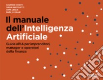 Il manuale dell'Intelligenza Artificiale. Guida all'IA per imprenditori, manager e operatori della finanza libro di Chishti Susanne; Bartoletti Ivana; Leslie Anne