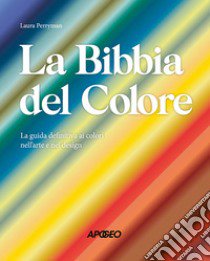 La Bibbia del colore. La guida definitiva ai colori nell'arte e nel design. Ediz. a colori libro di Perryman Laura