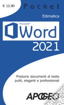 Word 2021. Produrre documenti di testo puliti, eleganti e professionali libro di Edimatica (cur.)