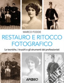 Restauro e ritocco fotografico. Le tecniche, i trucchi e gli strumenti dei professionisti libro di Fodde Marco