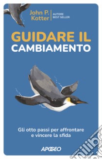 Guidare il cambiamento. Gli otto passi per affrontare e vincere la sfida libro di Kotter John P.