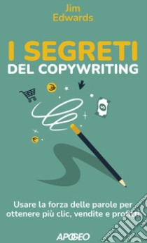 I segreti del copywriting. Usare la forza delle parole per ottenere più clic, vendite e profitti libro di Edwards Jim