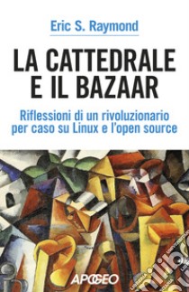 La cattedrale e il bazaar. riflessioni di un rivoluzionario per caso su Linux e l'open source libro di Raymond Eric Steven