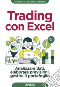 Trading con Excel. Analizzare dati, elaborare previsioni, gestire il portafoglio libro di Petrelli Donata; Cesarini Fabrizio