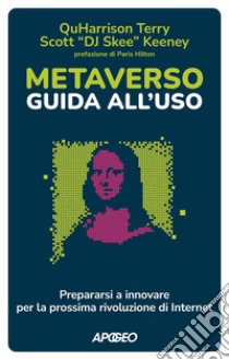 Metaverso: guida all'uso. Prepararsi a innovare per la prossima rivoluzione di internet libro di Quharrison Terry; Keeney Scott «DJ Skee»