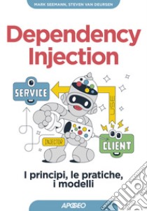 Dependency injection. I principi, le pratiche, i modelli libro di Van Deursen Steven; Seemann Mark