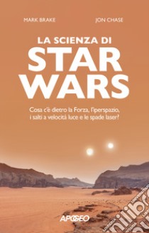 La scienza di Star Wars. Cosa c'è dietro la Forza, l'iperspazio, i salti a velocità luce e le spade laser? libro di Brake Mark; Chase John