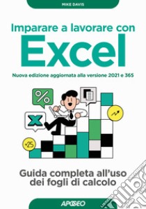 Imparare a lavorare con Excel. Guida completa all'uso dei fogli di calcolo. Nuova ediz. libro di Davis Mike