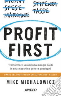 Profit first. Trasformare un'azienda mangia soldi in una macchina genera guadagni libro di Michalowicz Mike