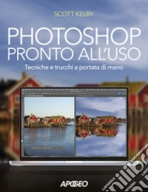 Photoshop pronto all'uso. Tecniche e trucchi a portata di mano libro di Kelby Scott