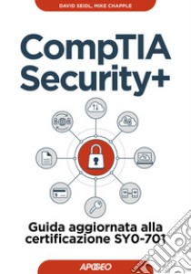 CompTIA security+. Guida aggiornata alla certificazione SY0-701 libro di Chapple Mike; Seidl David