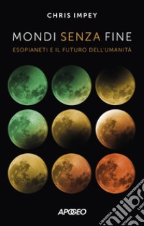 Mondi senza fine. Esopianeti e il futuro dell'umanità libro di Impey Chris