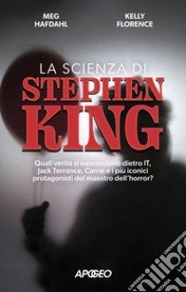 La scienza di Stephen King. Quali verità si nascondono dietro It, Jack Torrance, Carrie e i più iconici protagonisti del maestro dell'horror? libro di Hafdahl Meg; Florence Kelly