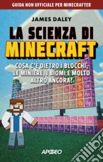 La scienza di Minecraft. Cosa c'è dietro i blocchi, le miniere, i biomi e molto altro ancora? libro di Daley James