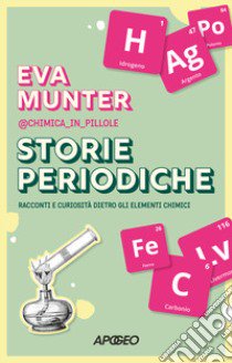 Storie periodiche. Racconti e curiosità dietro gli elementi chimici libro di Munter Eva @chimica_in_pillole