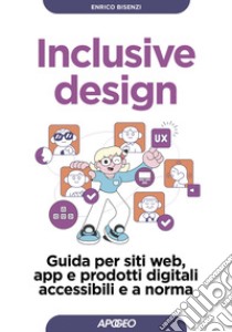 Inclusive design. Guida per siti web, app e prodotti digitali accessibili e a norma libro di Bisenzi Enrico