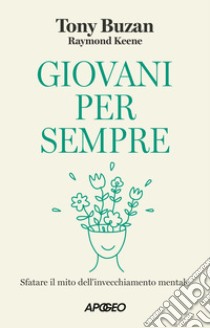 Giovani per sempre. Sfatare il mito dell'invecchiamento mentale libro di Buzan Tony; Keene Raymond