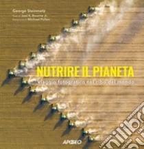 Nutrire il pianeta. Viaggio fotografico nel cibo del mondo libro di Steinmetz George; Bourne Joel K. jr.