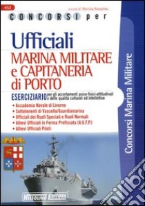 Concorsi per ufficiali marina militare e capitaneria di porto. Eserciziario libro