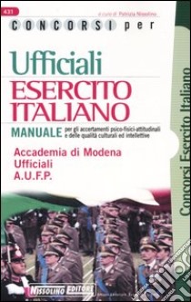 Concorsi per ufficiali esercito italiano. Manuale per gli accertamenti psico-fisici-attitudinali e delle qualità culturali ed intellettive libro