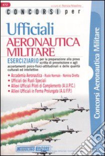 Concorsi per ufficiali aeronautica militare. Eserciziario libro