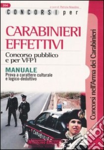 Concorsi per carabinieri effettivi. Concorso pubblico e per VFP 1. Manuale libro di Nissolino P. (cur.)