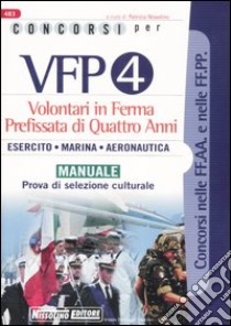 Concorsi per VFP 4. Volontari in ferma prefissata di quattro anni. Esercito, marina, areonautica. Manuale. Prova di selezione culturale libro di Nissolino P. (cur.)