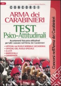 Concorsi Arma dei carabinieri. Test psico-attitudinali. Accertamenti fisio-psico-attitudinali per tutti i concorsi nell'Arma dei carabinieri libro