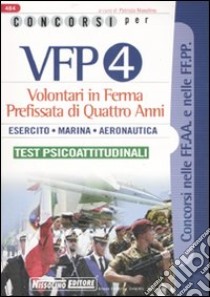 Concorsi per VFP 4. Volontari in ferma prefissata di quattro anni. Esercito, marina, aeronautica. Test psicoattitudinali libro di Nissolino Patrizia